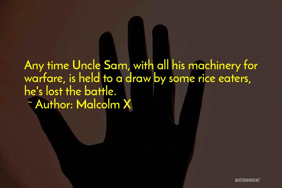 Malcolm X Quotes: Any Time Uncle Sam, With All His Machinery For Warfare, Is Held To A Draw By Some Rice Eaters, He's