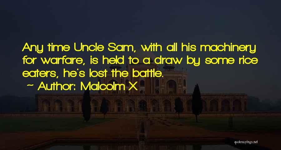 Malcolm X Quotes: Any Time Uncle Sam, With All His Machinery For Warfare, Is Held To A Draw By Some Rice Eaters, He's