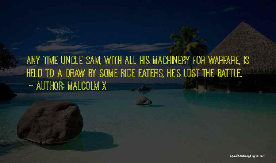 Malcolm X Quotes: Any Time Uncle Sam, With All His Machinery For Warfare, Is Held To A Draw By Some Rice Eaters, He's