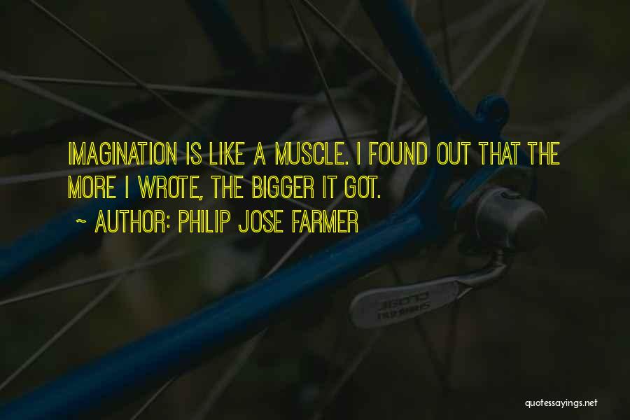 Philip Jose Farmer Quotes: Imagination Is Like A Muscle. I Found Out That The More I Wrote, The Bigger It Got.