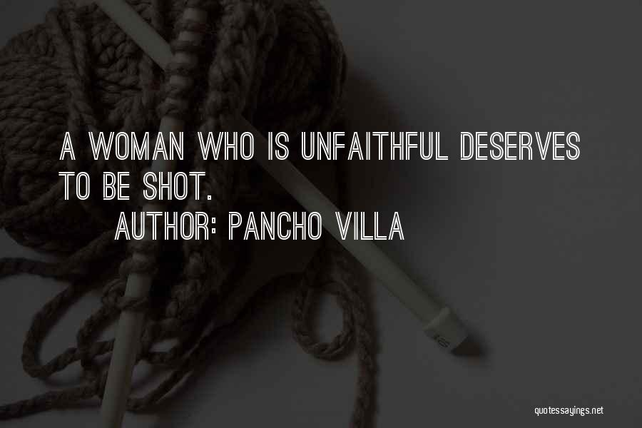 Pancho Villa Quotes: A Woman Who Is Unfaithful Deserves To Be Shot.