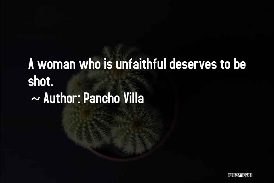 Pancho Villa Quotes: A Woman Who Is Unfaithful Deserves To Be Shot.