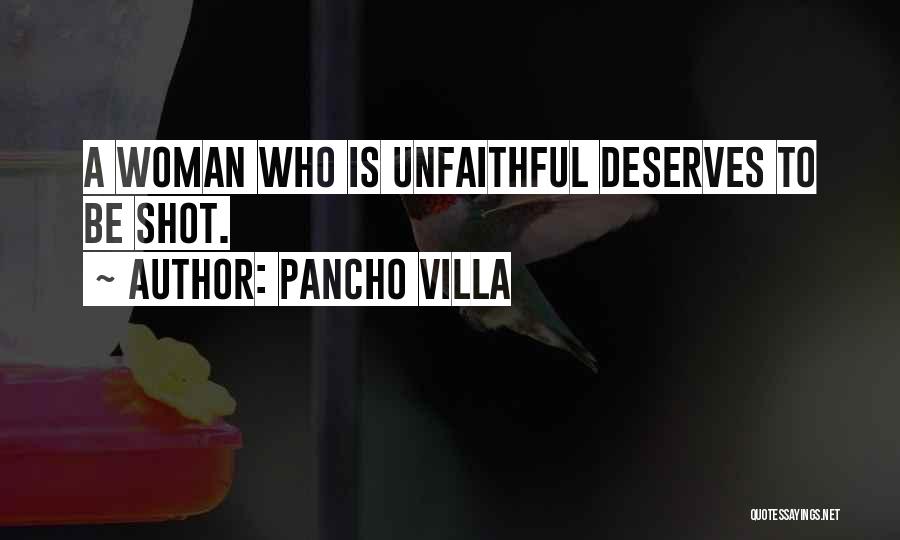 Pancho Villa Quotes: A Woman Who Is Unfaithful Deserves To Be Shot.