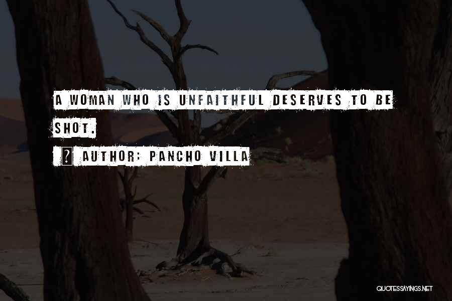 Pancho Villa Quotes: A Woman Who Is Unfaithful Deserves To Be Shot.