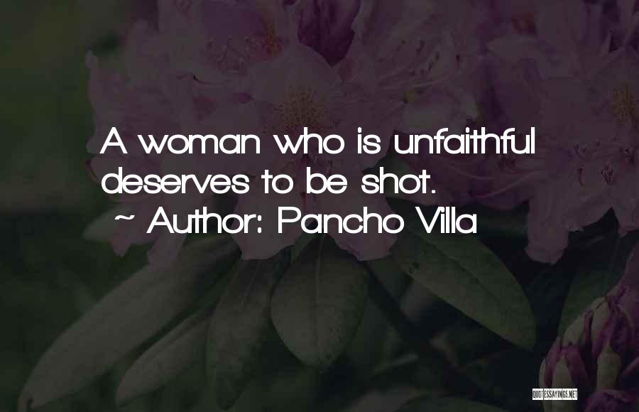 Pancho Villa Quotes: A Woman Who Is Unfaithful Deserves To Be Shot.
