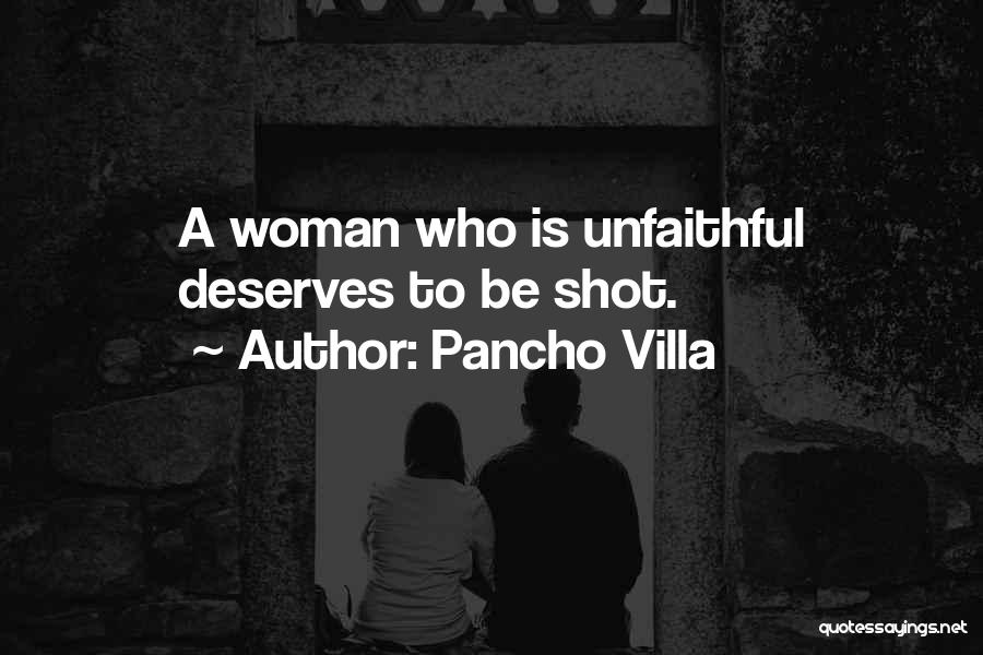 Pancho Villa Quotes: A Woman Who Is Unfaithful Deserves To Be Shot.