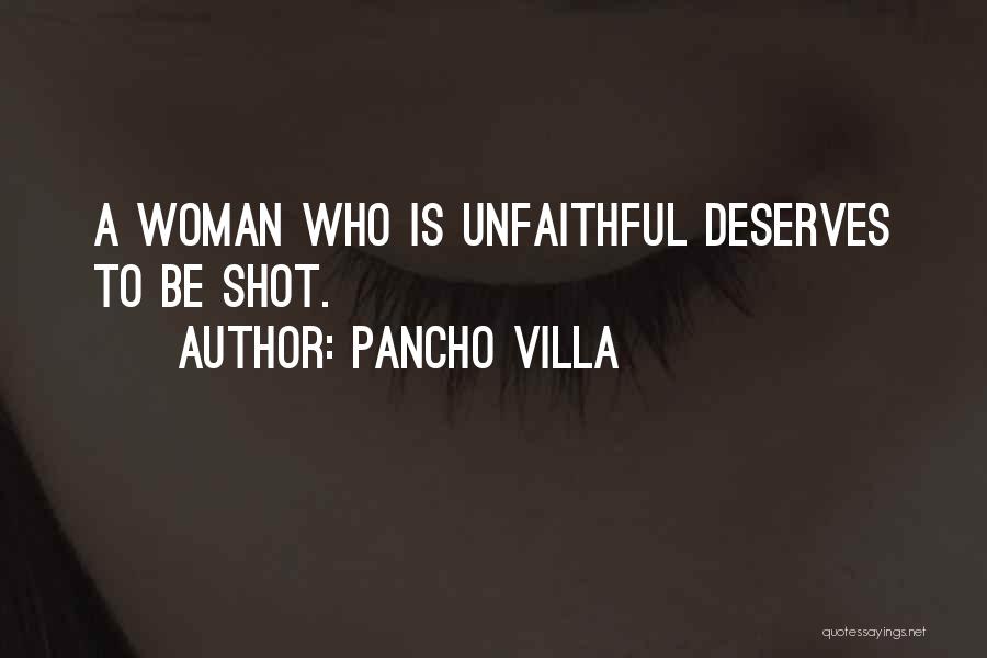 Pancho Villa Quotes: A Woman Who Is Unfaithful Deserves To Be Shot.