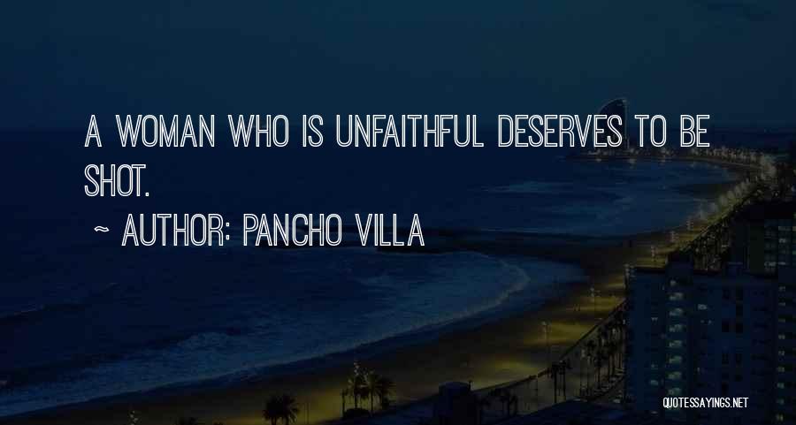 Pancho Villa Quotes: A Woman Who Is Unfaithful Deserves To Be Shot.