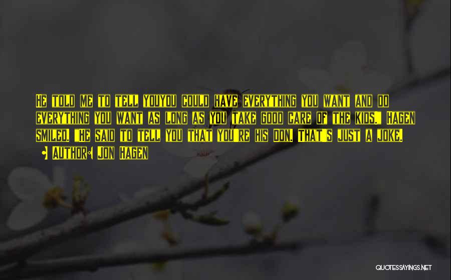 Jon Hagen Quotes: He Told Me To Tell Youyou Could Have Everything You Want And Do Everything You Want As Long As You