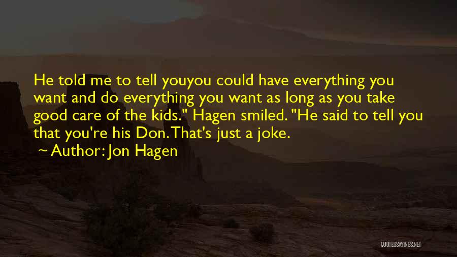 Jon Hagen Quotes: He Told Me To Tell Youyou Could Have Everything You Want And Do Everything You Want As Long As You