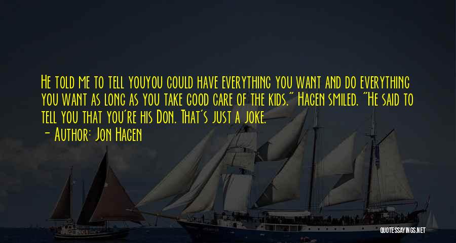 Jon Hagen Quotes: He Told Me To Tell Youyou Could Have Everything You Want And Do Everything You Want As Long As You