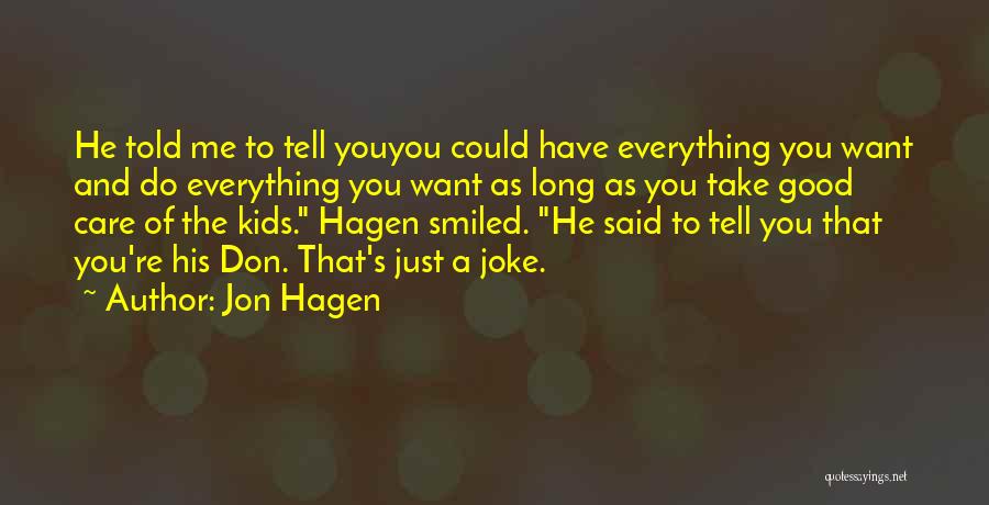 Jon Hagen Quotes: He Told Me To Tell Youyou Could Have Everything You Want And Do Everything You Want As Long As You