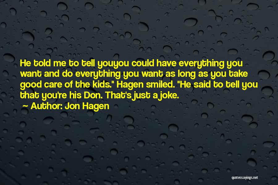 Jon Hagen Quotes: He Told Me To Tell Youyou Could Have Everything You Want And Do Everything You Want As Long As You