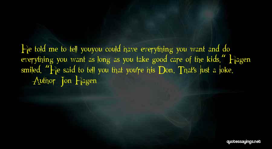 Jon Hagen Quotes: He Told Me To Tell Youyou Could Have Everything You Want And Do Everything You Want As Long As You