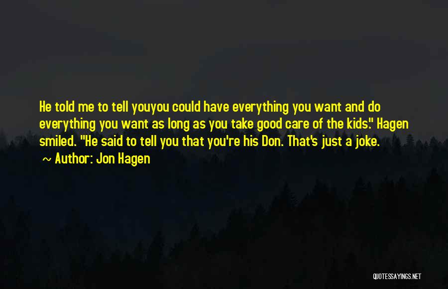 Jon Hagen Quotes: He Told Me To Tell Youyou Could Have Everything You Want And Do Everything You Want As Long As You