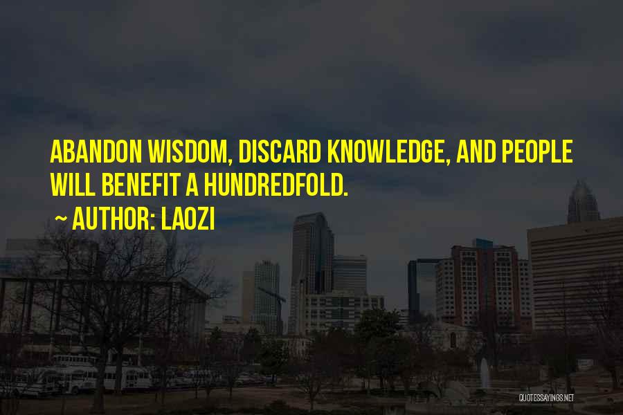 Laozi Quotes: Abandon Wisdom, Discard Knowledge, And People Will Benefit A Hundredfold.