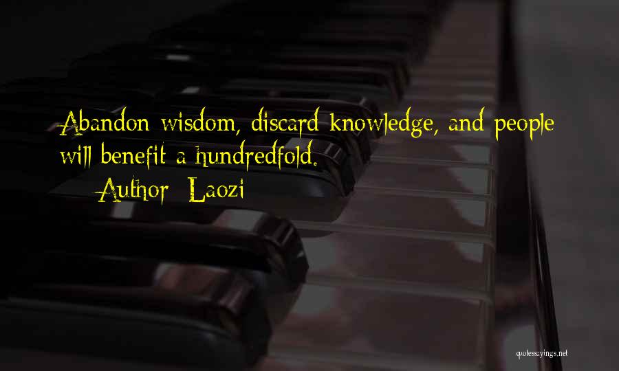 Laozi Quotes: Abandon Wisdom, Discard Knowledge, And People Will Benefit A Hundredfold.