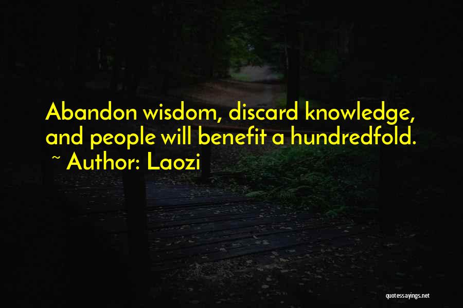 Laozi Quotes: Abandon Wisdom, Discard Knowledge, And People Will Benefit A Hundredfold.