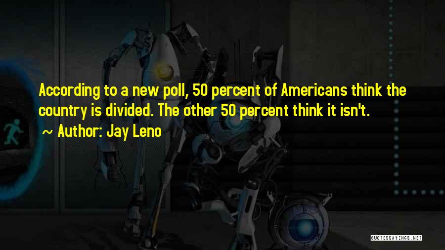 Jay Leno Quotes: According To A New Poll, 50 Percent Of Americans Think The Country Is Divided. The Other 50 Percent Think It