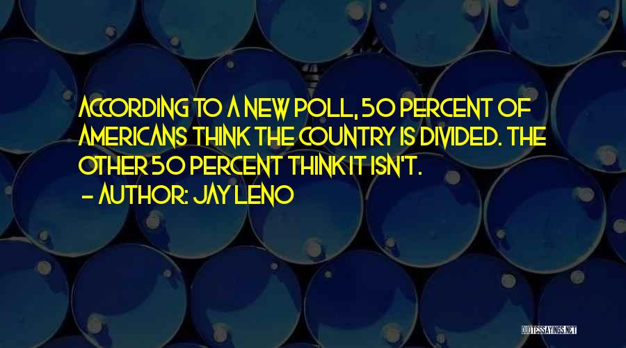 Jay Leno Quotes: According To A New Poll, 50 Percent Of Americans Think The Country Is Divided. The Other 50 Percent Think It
