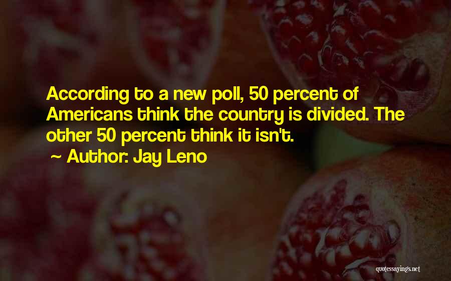 Jay Leno Quotes: According To A New Poll, 50 Percent Of Americans Think The Country Is Divided. The Other 50 Percent Think It
