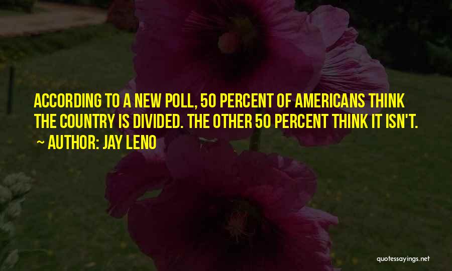 Jay Leno Quotes: According To A New Poll, 50 Percent Of Americans Think The Country Is Divided. The Other 50 Percent Think It