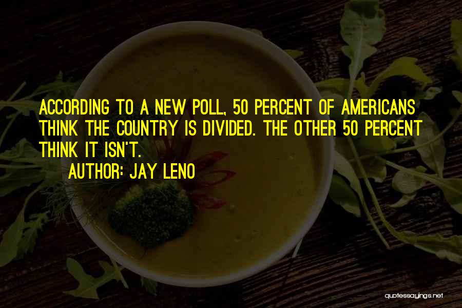 Jay Leno Quotes: According To A New Poll, 50 Percent Of Americans Think The Country Is Divided. The Other 50 Percent Think It