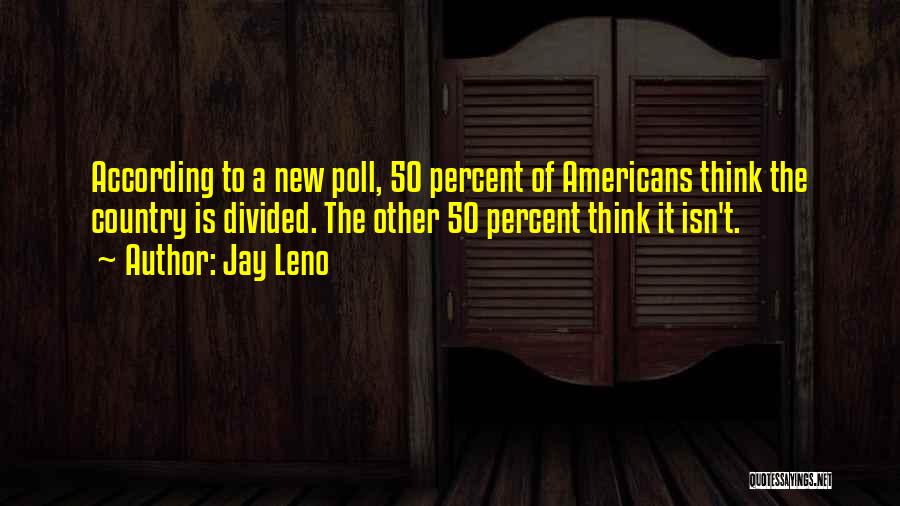 Jay Leno Quotes: According To A New Poll, 50 Percent Of Americans Think The Country Is Divided. The Other 50 Percent Think It