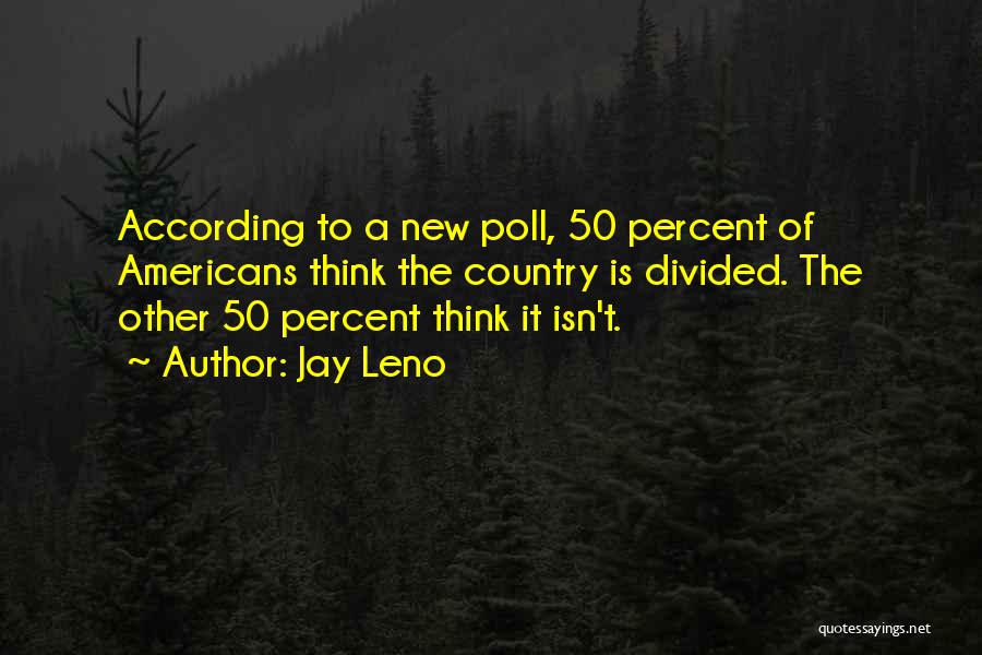 Jay Leno Quotes: According To A New Poll, 50 Percent Of Americans Think The Country Is Divided. The Other 50 Percent Think It