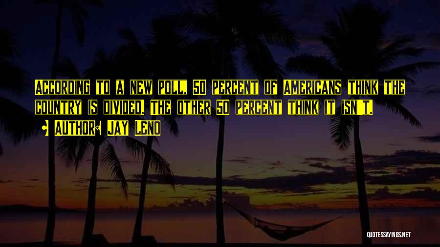 Jay Leno Quotes: According To A New Poll, 50 Percent Of Americans Think The Country Is Divided. The Other 50 Percent Think It