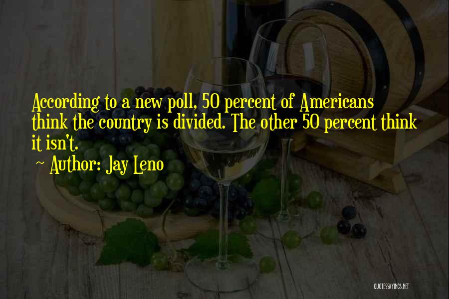 Jay Leno Quotes: According To A New Poll, 50 Percent Of Americans Think The Country Is Divided. The Other 50 Percent Think It