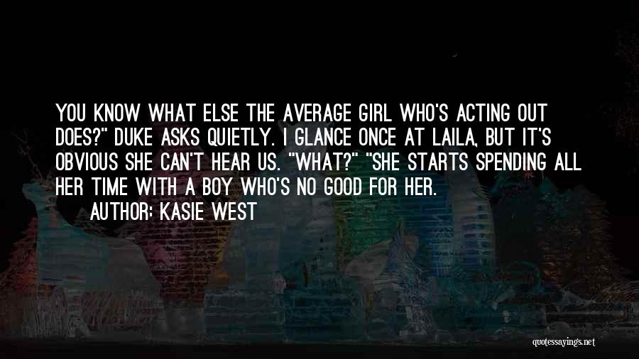 Kasie West Quotes: You Know What Else The Average Girl Who's Acting Out Does? Duke Asks Quietly. I Glance Once At Laila, But