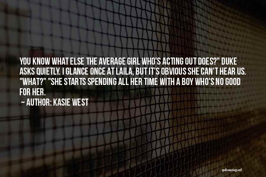 Kasie West Quotes: You Know What Else The Average Girl Who's Acting Out Does? Duke Asks Quietly. I Glance Once At Laila, But