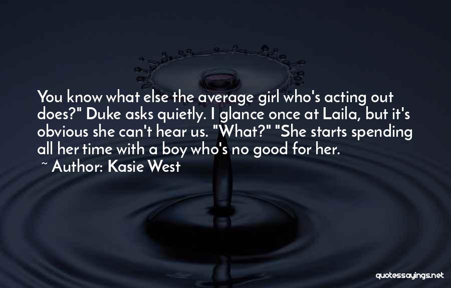 Kasie West Quotes: You Know What Else The Average Girl Who's Acting Out Does? Duke Asks Quietly. I Glance Once At Laila, But