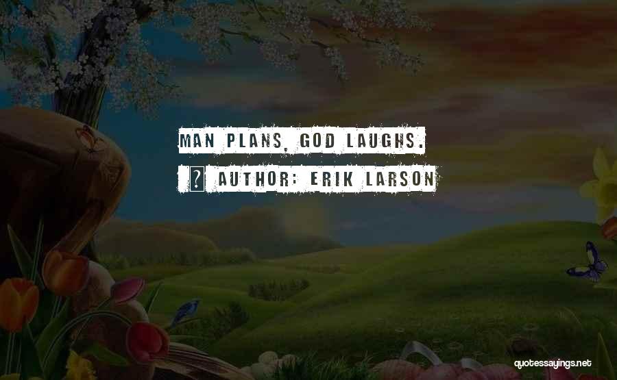 Erik Larson Quotes: Man Plans, God Laughs.