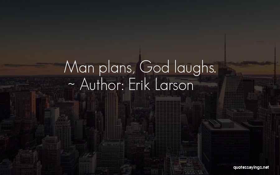 Erik Larson Quotes: Man Plans, God Laughs.