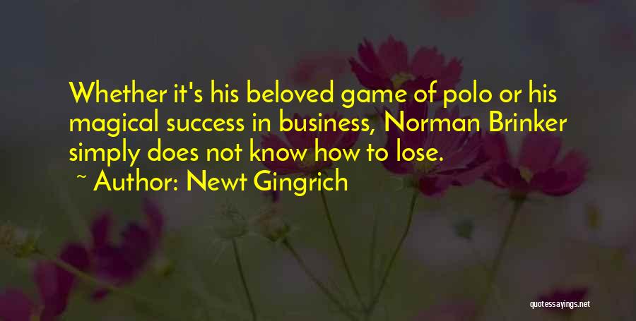 Newt Gingrich Quotes: Whether It's His Beloved Game Of Polo Or His Magical Success In Business, Norman Brinker Simply Does Not Know How