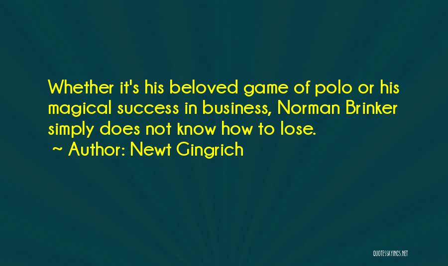 Newt Gingrich Quotes: Whether It's His Beloved Game Of Polo Or His Magical Success In Business, Norman Brinker Simply Does Not Know How