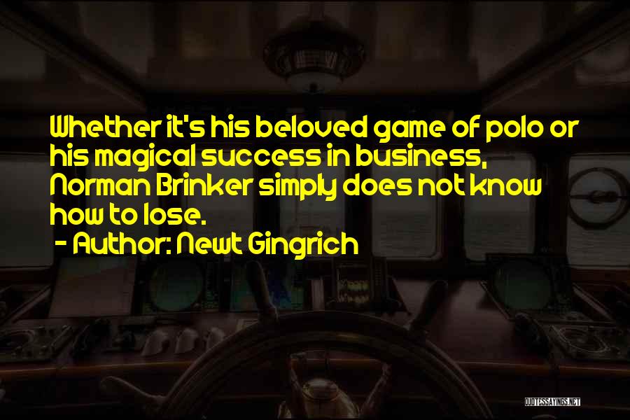 Newt Gingrich Quotes: Whether It's His Beloved Game Of Polo Or His Magical Success In Business, Norman Brinker Simply Does Not Know How