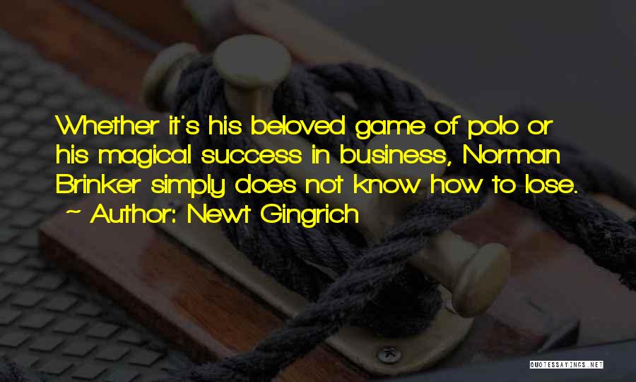 Newt Gingrich Quotes: Whether It's His Beloved Game Of Polo Or His Magical Success In Business, Norman Brinker Simply Does Not Know How