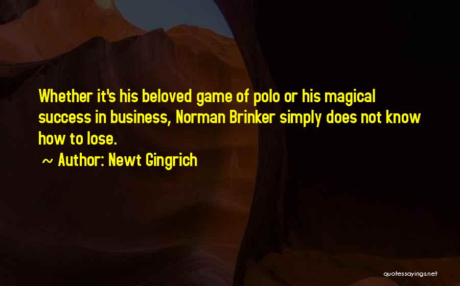 Newt Gingrich Quotes: Whether It's His Beloved Game Of Polo Or His Magical Success In Business, Norman Brinker Simply Does Not Know How