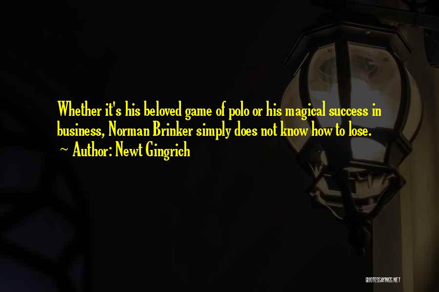 Newt Gingrich Quotes: Whether It's His Beloved Game Of Polo Or His Magical Success In Business, Norman Brinker Simply Does Not Know How