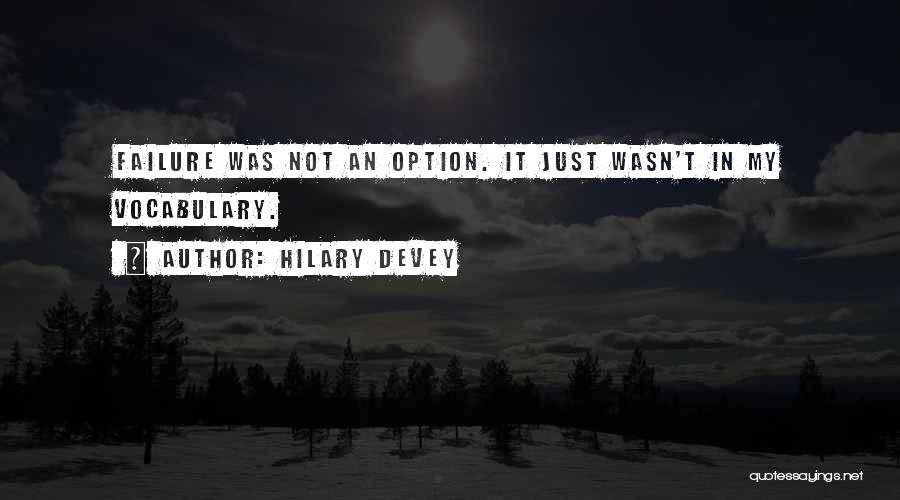 Hilary Devey Quotes: Failure Was Not An Option. It Just Wasn't In My Vocabulary.