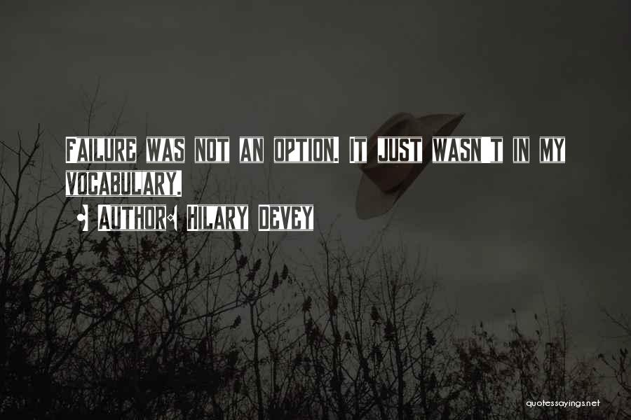 Hilary Devey Quotes: Failure Was Not An Option. It Just Wasn't In My Vocabulary.