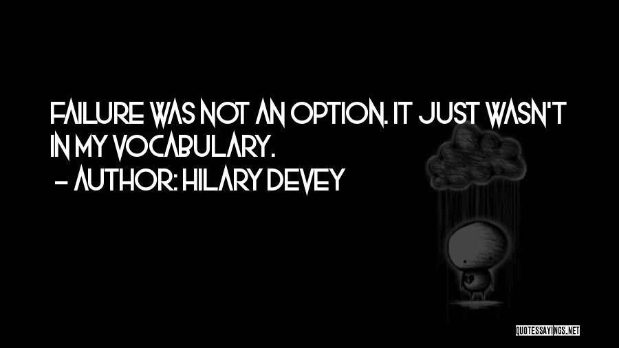 Hilary Devey Quotes: Failure Was Not An Option. It Just Wasn't In My Vocabulary.