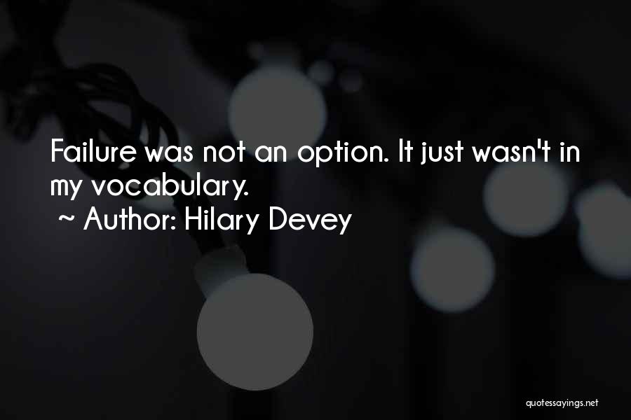 Hilary Devey Quotes: Failure Was Not An Option. It Just Wasn't In My Vocabulary.