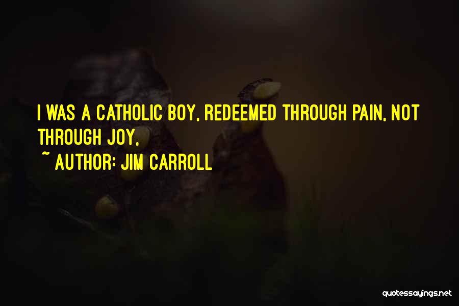 Jim Carroll Quotes: I Was A Catholic Boy, Redeemed Through Pain, Not Through Joy,