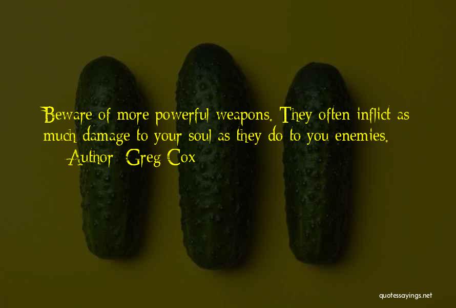 Greg Cox Quotes: Beware Of More Powerful Weapons. They Often Inflict As Much Damage To Your Soul As They Do To You Enemies.