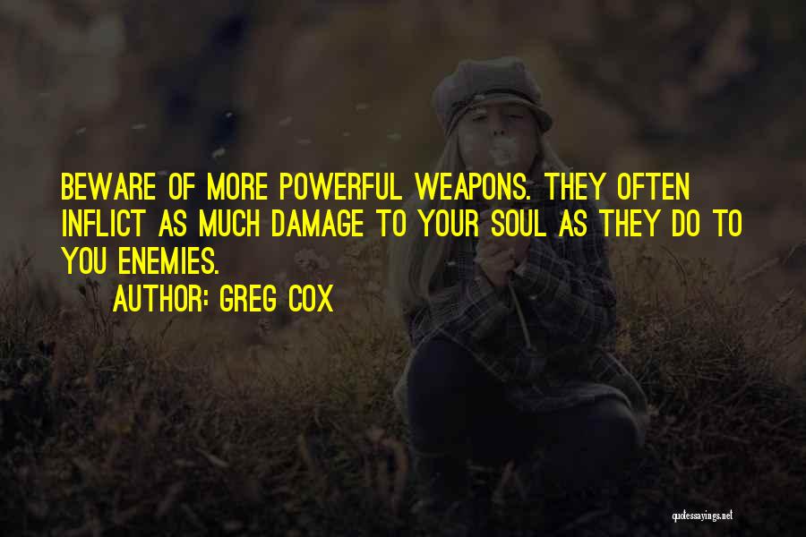 Greg Cox Quotes: Beware Of More Powerful Weapons. They Often Inflict As Much Damage To Your Soul As They Do To You Enemies.