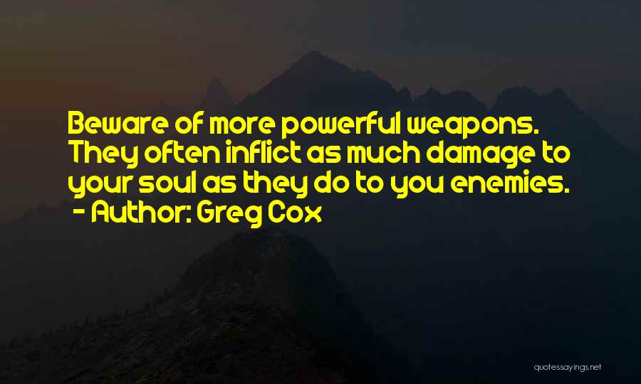 Greg Cox Quotes: Beware Of More Powerful Weapons. They Often Inflict As Much Damage To Your Soul As They Do To You Enemies.